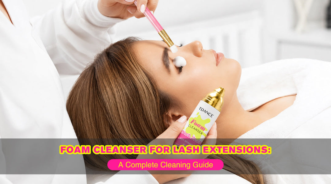 Foam Cleanser for Lash Extensions: A Complete Cleaning Guide